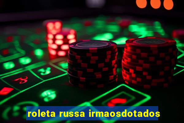 roleta russa irmaosdotados